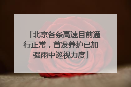 北京各条高速目前通行正常，首发养护已加强雨中巡视力度