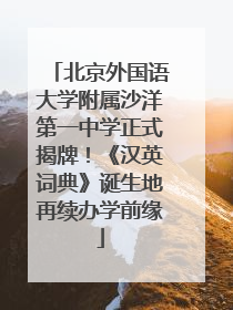 北京外国语大学附属沙洋第一中学正式揭牌！《汉英词典》诞生地再续办学前缘