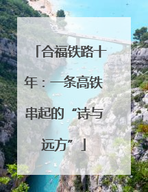 合福铁路十年：一条高铁串起的“诗与远方”