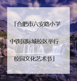 合肥市六安路小学中铁国际城校区举行校园文化艺术节