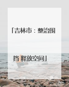 吉林市：整治围挡 释放空间