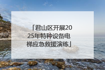 君山区开展2025年特种设备电梯应急救援演练