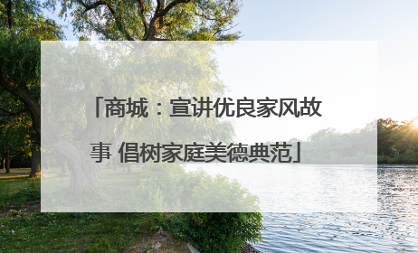 商城：宣讲优良家风故事 倡树家庭美德典范