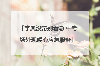字典没带别着急 中考场外现暖心应急服务