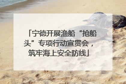 宁德开展渔船“抢船头”专项行动宣贯会，筑牢海上安全防线