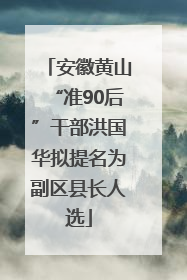 安徽黄山“准90后”干部洪国华拟提名为副区县长人选