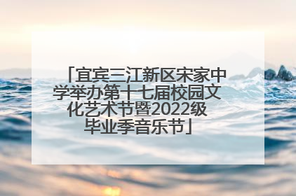 宜宾三江新区宋家中学举办第十七届校园文化艺术节暨2022级毕业季音乐节