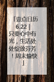 壹点日历6.22｜只要心中有光，生活处处绽放芬芳！周末愉快