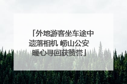 外地游客坐车途中遗落相机 崂山公安暖心寻回获赞誉