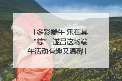多彩端午 乐在其“粽” 遂昌这场端午活动有趣又温馨