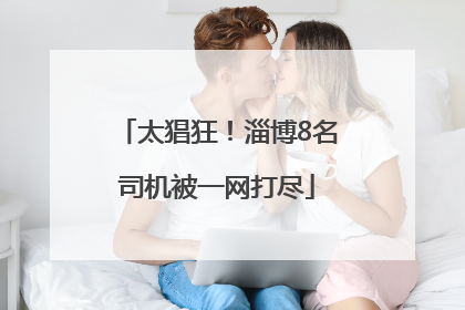 太猖狂！淄博8名司机被一网打尽