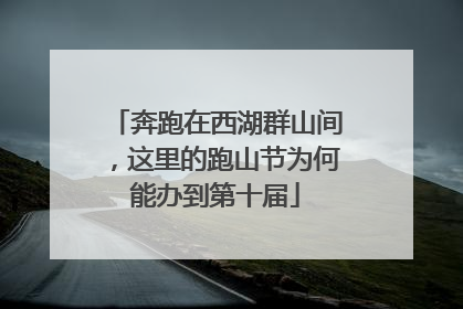 奔跑在西湖群山间，这里的跑山节为何能办到第十届