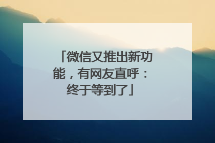 微信又推出新功能，有网友直呼：终于等到了