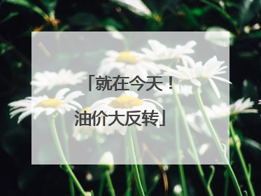 就在今天！油价大反转