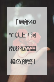 局部40℃以上！河南发布高温橙色预警