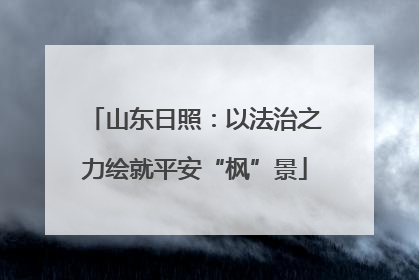 山东日照：以法治之力绘就平安“枫”景