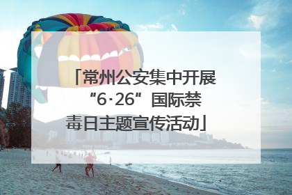 常州公安集中开展“6･26”国际禁毒日主题宣传活动