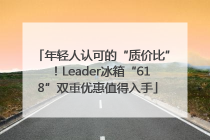 年轻人认可的“质价比”！Leader冰箱“618”双重优惠值得入手