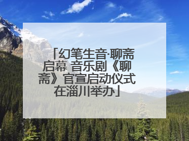 幻笔生音·聊斋启幕 音乐剧《聊斋》官宣启动仪式在淄川举办