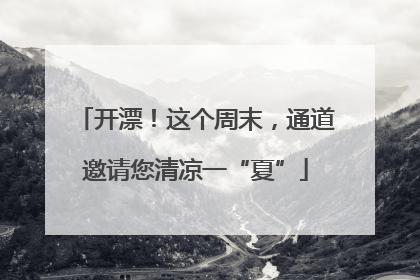 开漂！这个周末，通道邀请您清凉一“夏”