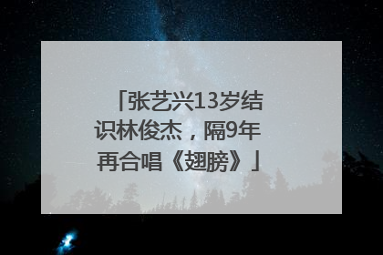 张艺兴13岁结识林俊杰，隔9年再合唱《翅膀》