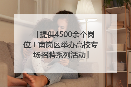 提供4500余个岗位！南岗区举办高校专场招聘系列活动