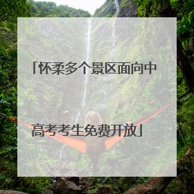 怀柔多个景区面向中高考考生免费开放