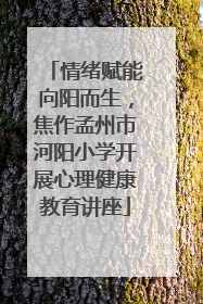 情绪赋能向阳而生，焦作孟州市河阳小学开展心理健康教育讲座