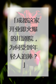 成都这家开业即火爆的川剧院，为何受到年轻人追捧？