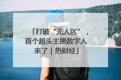 打破“无人区”，首个超头主播数字人来了｜热财经