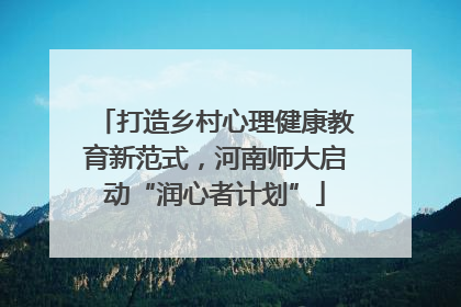 打造乡村心理健康教育新范式，河南师大启动“润心者计划”
