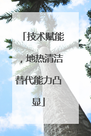 技术赋能，地热清洁替代能力凸显