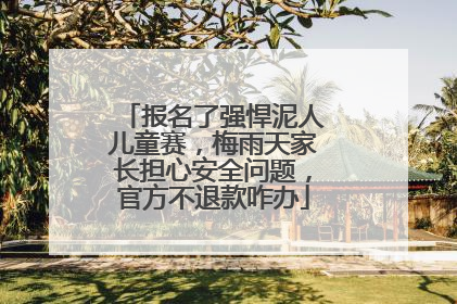 报名了强悍泥人儿童赛，梅雨天家长担心安全问题，官方不退款咋办