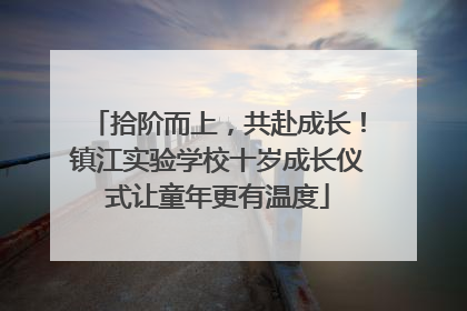拾阶而上，共赴成长！镇江实验学校十岁成长仪式让童年更有温度