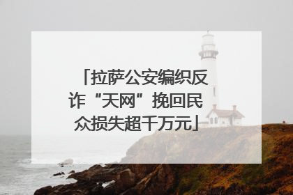 拉萨公安编织反诈“天网”挽回民众损失超千万元