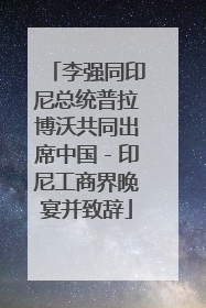 李强同印尼总统普拉博沃共同出席中国－印尼工商界晚宴并致辞