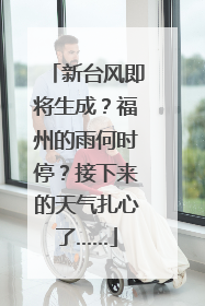 新台风即将生成？福州的雨何时停？接下来的天气扎心了……