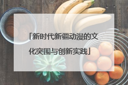 新时代新疆动漫的文化突围与创新实践