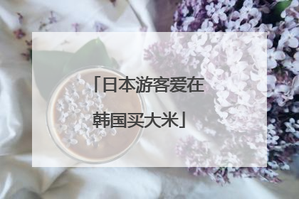 日本游客爱在韩国买大米