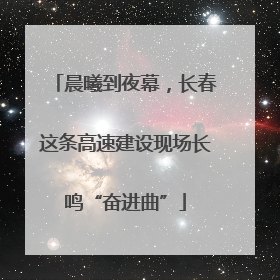 晨曦到夜幕，长春这条高速建设现场长鸣“奋进曲”