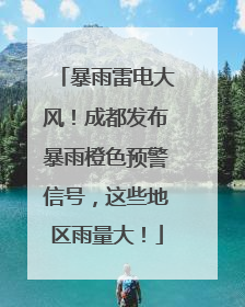 暴雨雷电大风！成都发布暴雨橙色预警信号，这些地区雨量大！