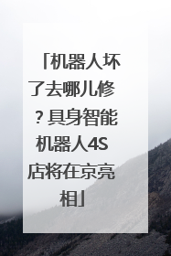 机器人坏了去哪儿修？具身智能机器人4S店将在京亮相