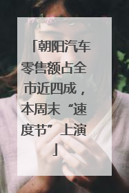 朝阳汽车零售额占全市近四成，本周末“速度节”上演