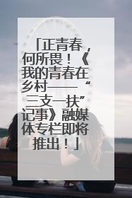 正青春，何所畏！《我的青春在乡村——“三支一扶”记事》融媒体专栏即将推出！