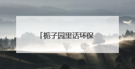 栀子园里话环保 村民共绘生态画卷