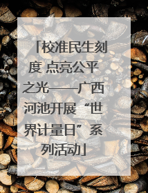 校准民生刻度 点亮公平之光——广西河池开展“世界计量日”系列活动