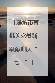 潍坊市直机关党员踊跃献血庆“七一”