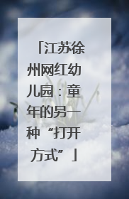 江苏徐州网红幼儿园：童年的另一种“打开方式”