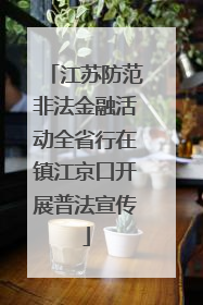 江苏防范非法金融活动全省行在镇江京口开展普法宣传