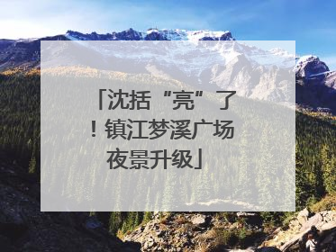 沈括“亮”了！镇江梦溪广场夜景升级